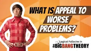 Leonard appeals to worse problems | Logical Fallacies in The Big Bang Theory