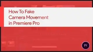 How To Fake Camera Movement In Premiere Pro
