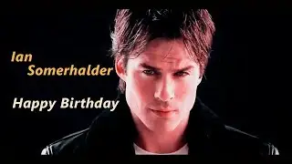 Ian Somerhalder -  Happy Birthday