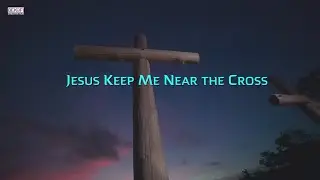 Jesus Keep Me Near The Cross (With Lyrics) | Beautiful Hymn