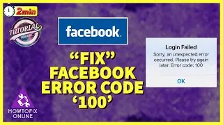 Login Failed?? How to Fix Facebook Error Code 100?