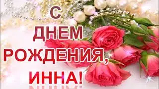ИННА,С ДНЕМ РОЖДЕНИЯ! Лучшее поздравление для Инны!Музыкальная открытка