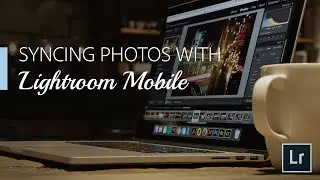 Lightroom Coffee Break: Syncing Photos with Lightroom Mobile | Adobe Lightroom