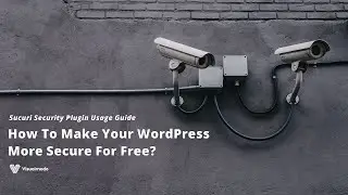 How To Make Your WordPress More Secure For Free? Sucuri Security Plugin Usage Guide