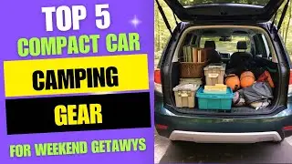 Top 5 Compact Car Camping Gear for Weekend Getaways