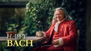 Happy Bach - Uplifting Morning Classical Music for Positive Vibes