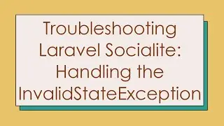 Troubleshooting Laravel Socialite: Handling the InvalidStateException