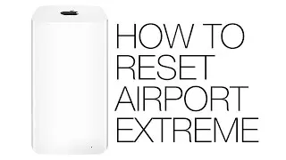 How to Reset an Apple AirPort Extreme: Soft Reset, Hard Reset & Factory-Default Reset