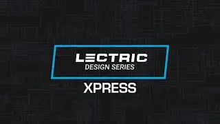 Lectric Design Series - XPress