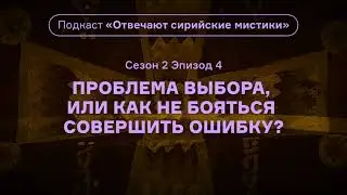 Проблема выбора, или Как не бояться совершить ошибку? Подкаст «Отвечают сирийские мистики». АУДИО