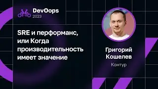 Григорий Кошелев — SRE и перформанс, или Когда производительность имеет значение