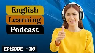 English Learning Podcast Conversation Episode 110 ( Intermediate Level )