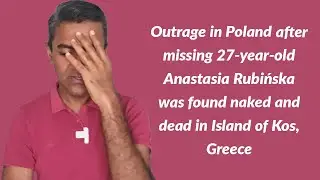 Outrage in Poland after missing 27-year-old Anastasia Rubińska was found naked & dead in Kos, Greece