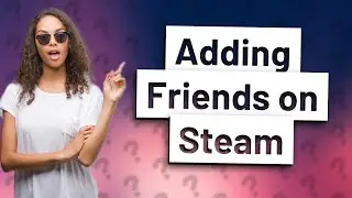 How do I add friends on Steam PC?