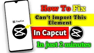 How To Fix Can't Import This Element In Capcut | Capcut File Not Supported Fixed 100%