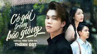 CÔ GÁI TRONG BÃO GIÔNG - THÀNH ĐẠT x ĐÔNG THIÊN ĐỨC | MV OFFICIAL | Người Con Gái Ở Trong Bão Giông.