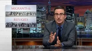 Migrants and Refugees: Last Week Tonight with John Oliver (HBO)