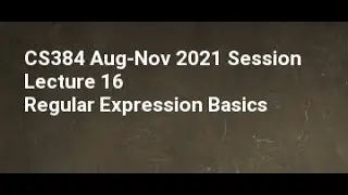 CS384 Aug Nov 2021 Session Lecture 16 Regular Expression Basics