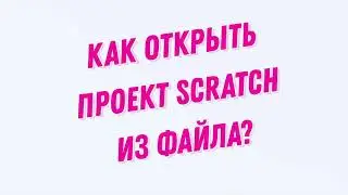 Как открыть проект Scratch из файла?