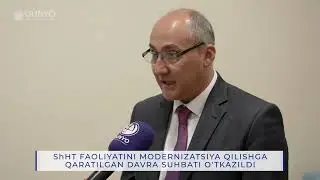 ShHT faoliyatini modernizatsiya qilishga qaratilgan davra suhbati o‘tkazildi