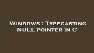 Windows : Typecasting NULL pointer in C