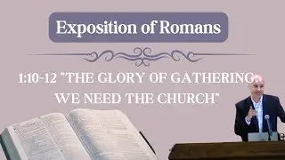 1:10-11 The Beauty of Gospel Gathering - Why we need the #church. Exposition of Romans 1 #Preaching