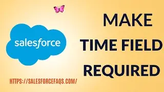 How to make time field required in Salesforce | Make time field required in Salesforce