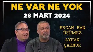 Ne Var Ne Yok 28 Mart 2024 / Ercan Han Üşümez - Ayhan Çakmur