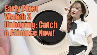 Pixel Watch 3 is arriving early for some buyers, here are fresh unboxing pics