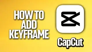 How To Add Keyframe In CapCut Tutorial