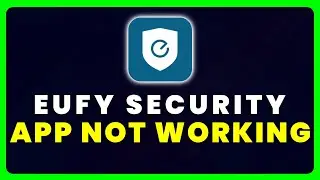 Eufy Security App Not Working: How to Fix Eufy Security App Not Working