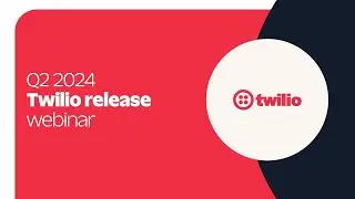 Q2 2024 Twilio Release Webinar