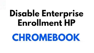 How to disable Enterprise Enrollment HP Chromebook