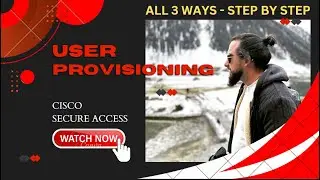 User Provisioning - Cisco Secure Access - All 3 ways Step by Step