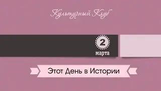 2 Марта. Этот День В Истории.