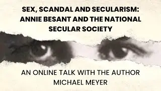 Sex, Scandal and Secularism: Annie Besant and the National Secular Society