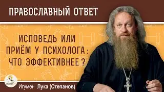 Исповедь или прием у психолога : что эффективнее ?  Игумен Лука (Степанов)