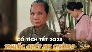 CỔ TÍCH TẾT 2023: THUỐC CHẾT MẸ CHỒNG | CỔ TÍCH VIỆT NAM 2023 | CỔ TÍCH HAY MỚI NĂM 2023