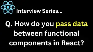 Q. How do you pass data between functional components in React ?