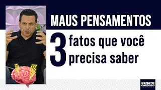 MAUS PENSAMENTOS: 3 FATOS QUE VOCÊ PRECISA SABER