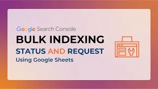 Google Search Console Bulk Indexing Status & Bulk Indexing Request using Google Sheet