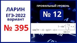 Задание 12 вариант 395 Ларин 21.05.22 ЕГЭ математика профиль