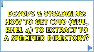 DevOps & SysAdmins: How to get cpio (gnu, rhel 4) to extract to a specified directory?