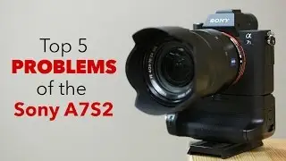 Top 5 Problems / Downsides of the Sony A7s2 - A7sii