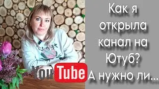 Поговорим о... Как я открыла канал на Ютуб и нужно ли было это делать? Моя правдивая история)
