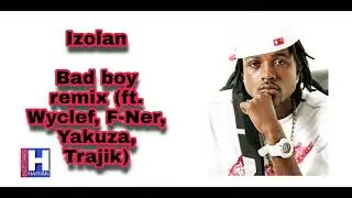 Izolan  Bad boy remix (ft. Wyclef, F-Ner, Yakuza, Trajik)