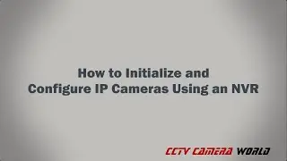 How to Initialize and Configure IP Cameras Using an NVR