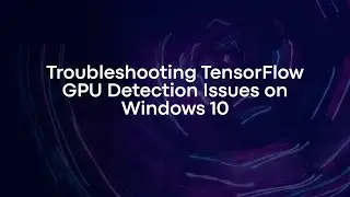 Troubleshooting TensorFlow GPU Detection Issues on Windows 10