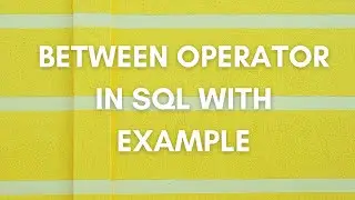 Between Operator In SQL With Example | SQL Tutorial to introduce Between Operator With Example