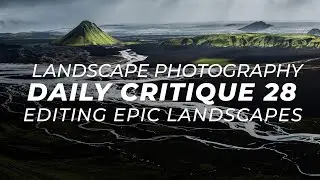 Landscape Photography Critique 28 - Editing Epic Landscapes